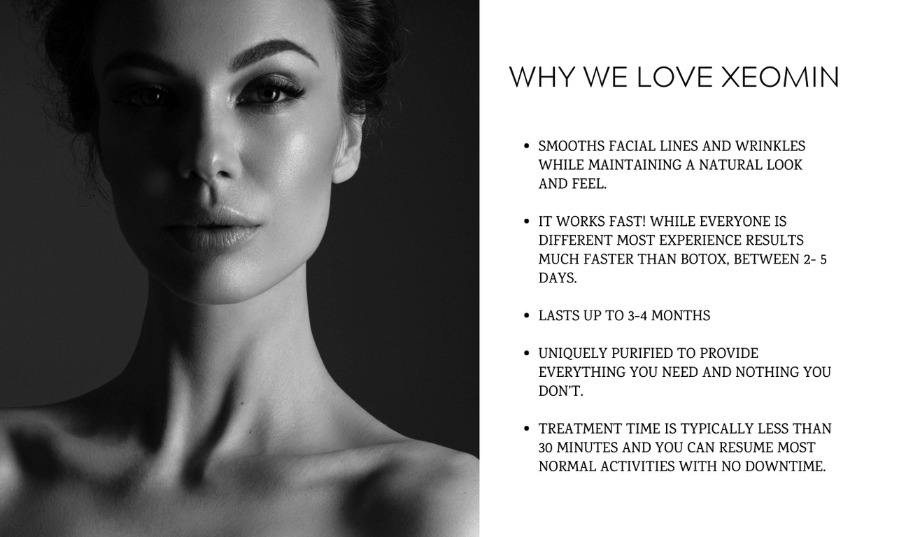 Why we love XEOMIN. It smoothes facial lines while maintaining a natural look and feel. It works fast. It lasts up to 3-4 months. It's uniquely purified to provide everything you need and nothing you don't. Treatment time is less than 30 minutes and there is no downtime after the procedure. 